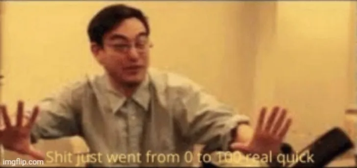 shit just went from 0 to 100 real quick 