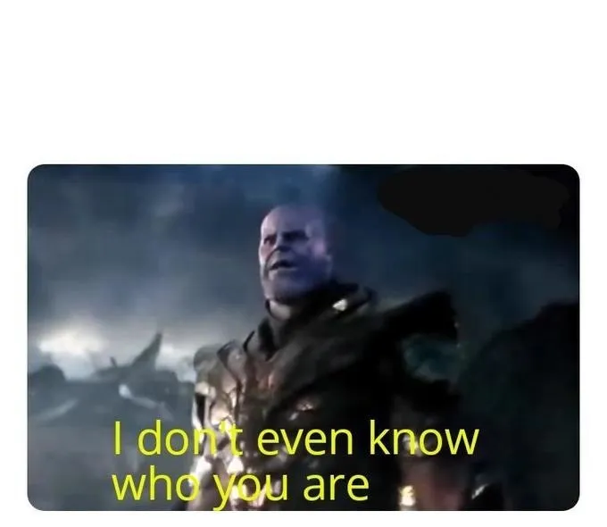 thanos I don't even know who you are 
