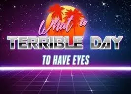 what a terrible day to have eyes 