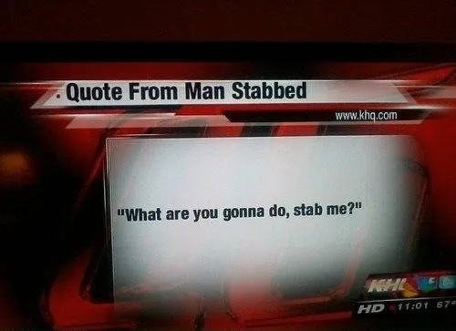 what are you gonna do, stab me? 