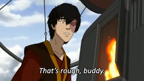 zuko thats rough buddy 