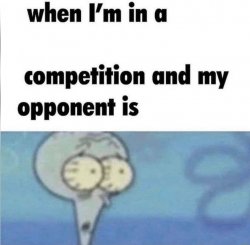 whe i&#039;m in a competition and my opponent is